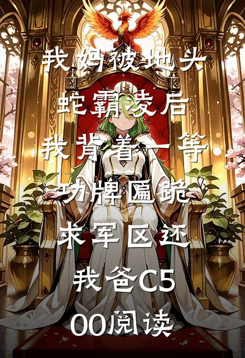 我妈被地头蛇霸凌后，我背着一等功牌匾跪求军区还我爸C500阅读