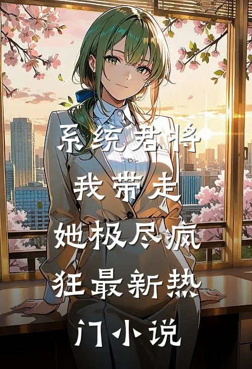 系统君将我带走，她极尽疯狂最新热门小说
