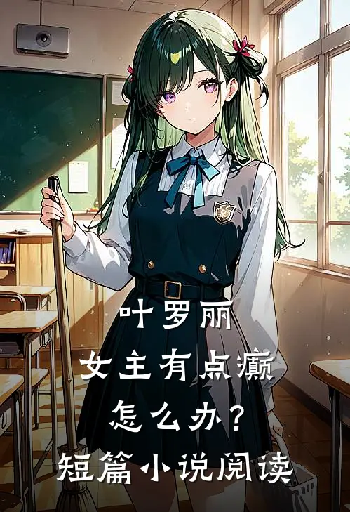 叶罗丽：女主有点癫，怎么办？短篇小说阅读