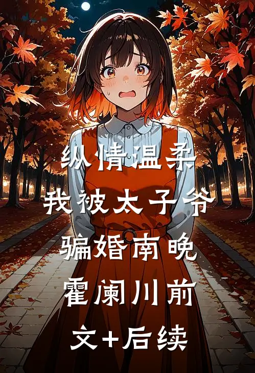 纵情温柔，我被太子爷骗婚南晚霍阑川前文+后续