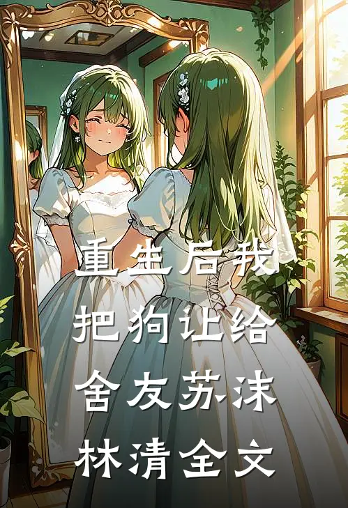 重生后我把狗让给舍友苏沫林清全文