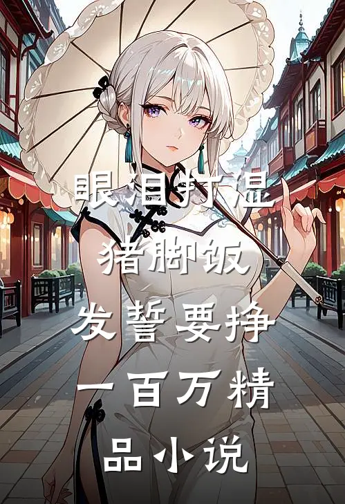 眼泪打湿猪脚饭，发誓要挣一百万精品小说