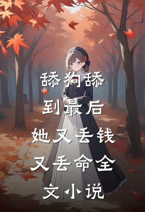 舔狗舔到最后，她又丢钱又丢命全文小说