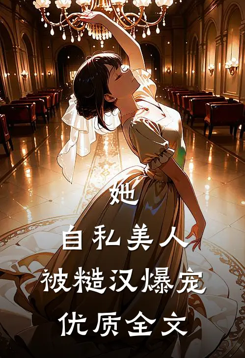 她，自私美人，被糙汉爆宠优质全文
