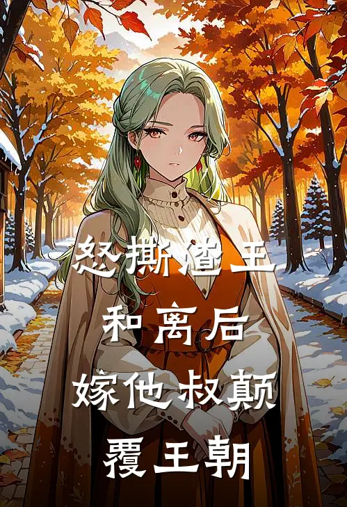 怒撕渣王和离后，嫁他叔颠覆王朝