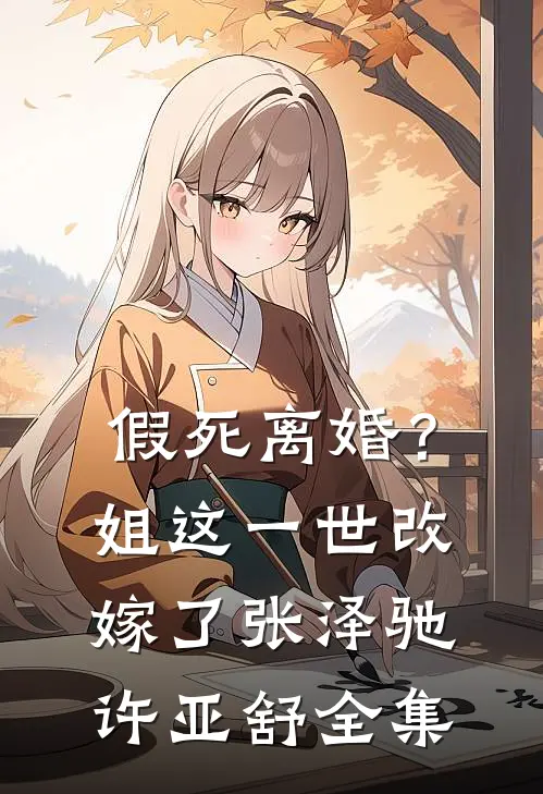 假死离婚？姐这一世改嫁了张泽驰许亚舒 全集