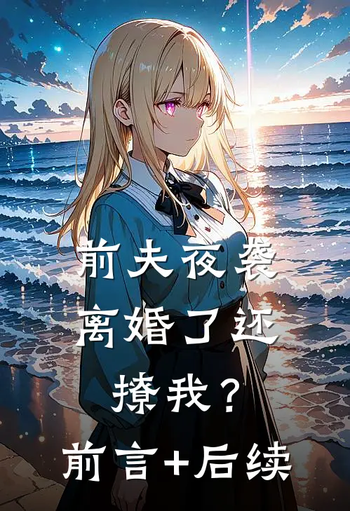 前夫夜袭：离婚了还撩我？前言+后续