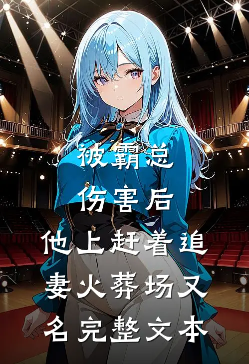 被霸总伤害后,他上赶着追妻火葬场又名完整文本