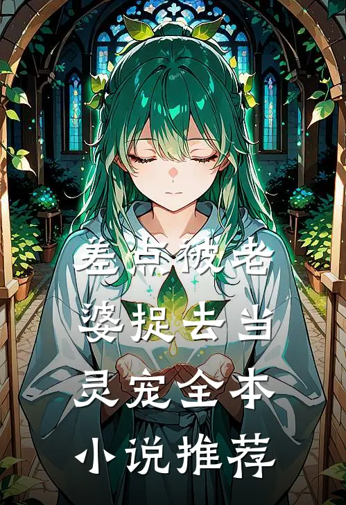 差点被老婆捉去当灵宠全本小说推荐
