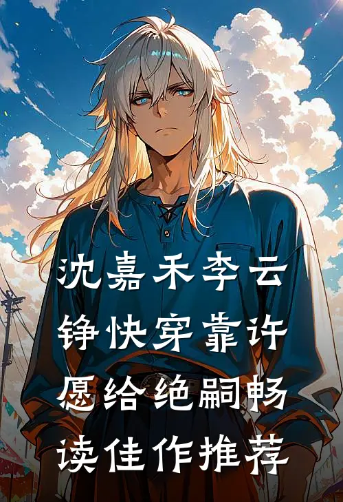 沈嘉禾李云铮快穿靠许愿给绝嗣畅读佳作推荐