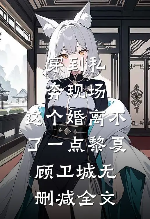 穿到私奔现场，这个婚离不了一点黎夏顾卫城无删减全文