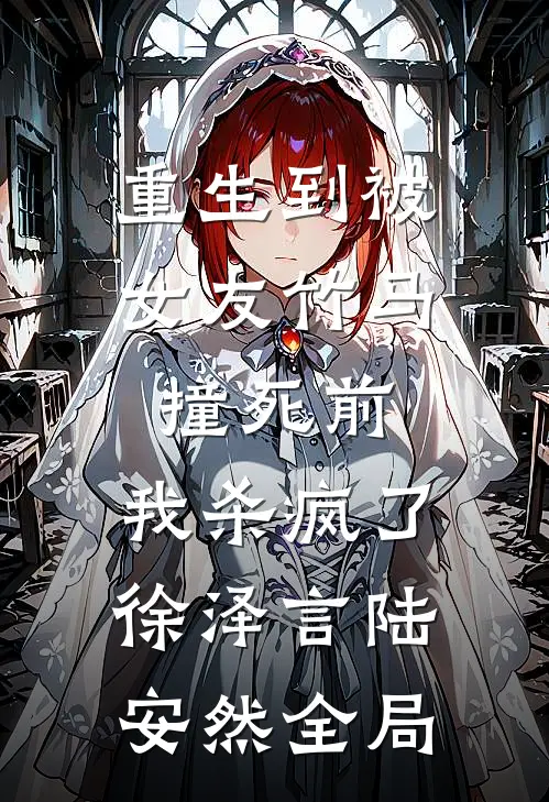 重生到被女友竹马撞死前，我杀疯了徐泽言陆安然全局