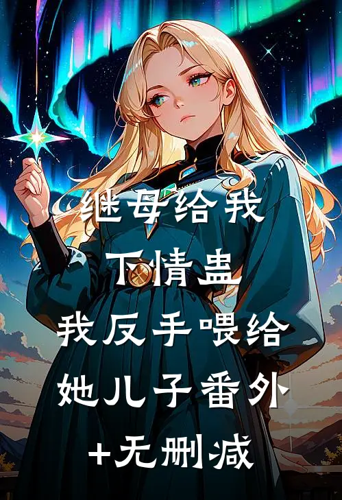 继母给我下情蛊，我反手喂给她儿子番外+无删减