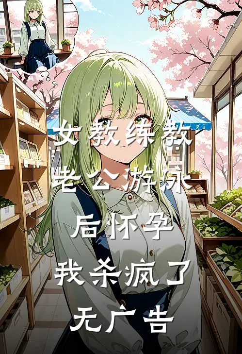 女教练教老公游泳后怀孕，我杀疯了无广告