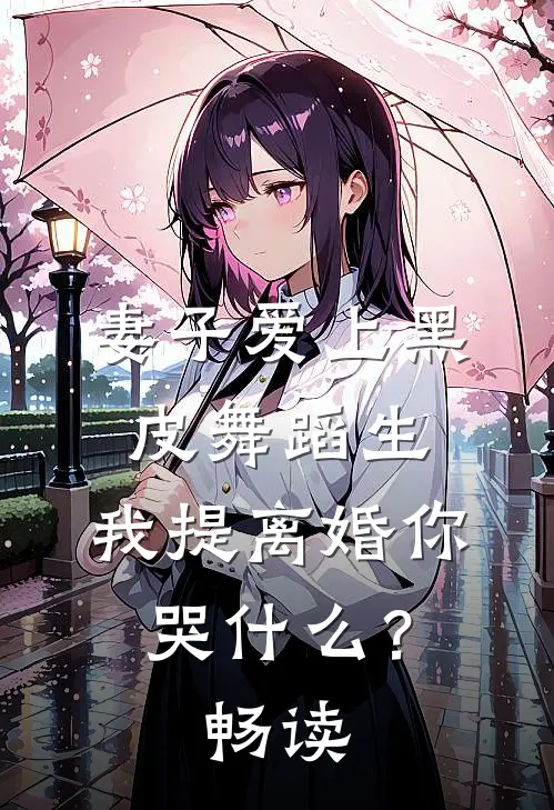 妻子爱上黑皮舞蹈生，我提离婚你哭什么？畅读