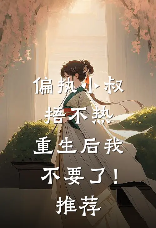 偏执小叔捂不热，重生后我不要了！推荐