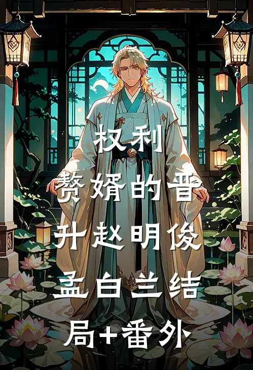 权利：赘婿的晋升赵明俊孟白兰结局+番外