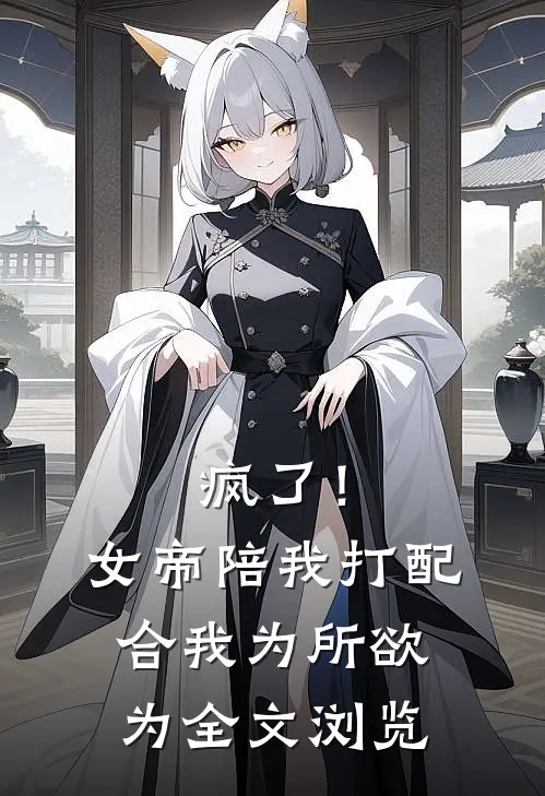 疯了！女帝陪我打配合，我为所欲为全文浏览