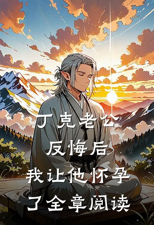 丁克老公反悔后，我让他怀孕了全章阅读