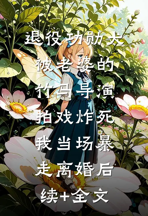 退役功勋犬被老婆的竹马导演拍戏炸死，我当场暴走离婚后续+全文