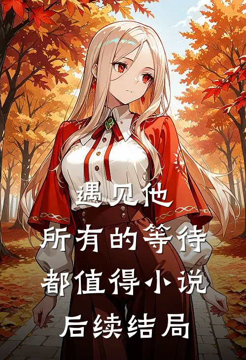 遇见他，所有的等待都值得小说后续结局
