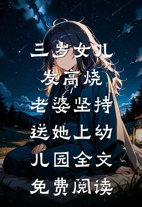 三岁女儿发高烧，老婆坚持送她上幼儿园全文免费阅读