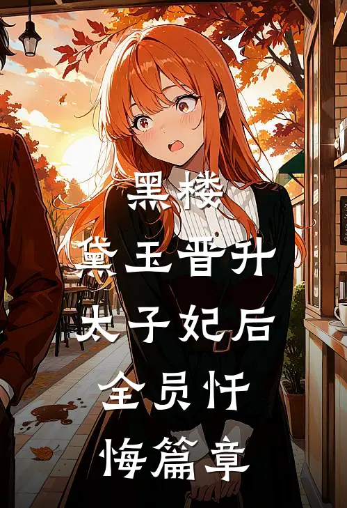 黑楼：黛玉晋升太子妃后，全员忏悔篇章