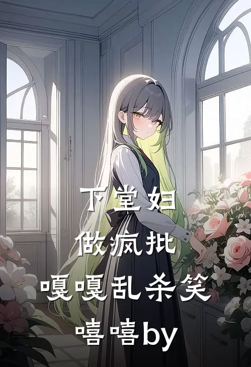 下堂妇，做疯批，嘎嘎乱杀笑嘻嘻by