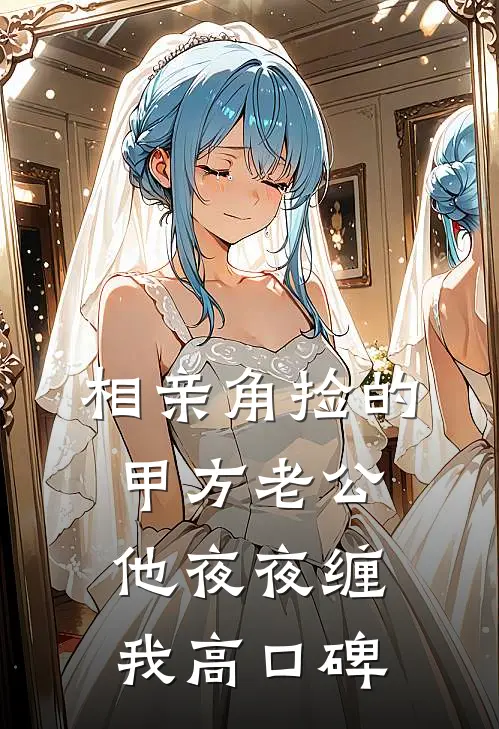 相亲角捡的甲方老公，他夜夜缠我高口碑