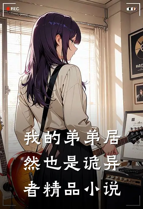 我的弟弟居然也是诡异者精品小说