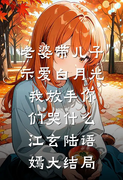 老婆带儿子示爱白月光，我放手你们哭什么江玄陆语嫣大结局