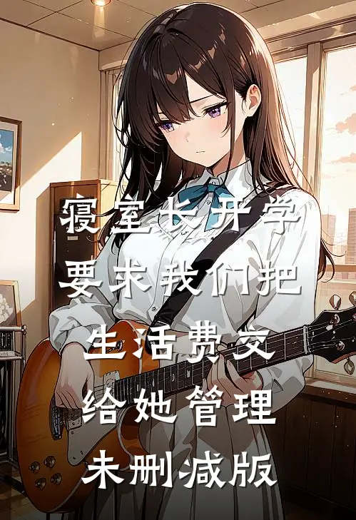 寝室长开学要求我们把生活费交给她管理未删减版