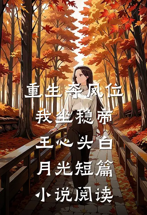 重生夺凤位，我坐稳帝王心头白月光短篇小说阅读