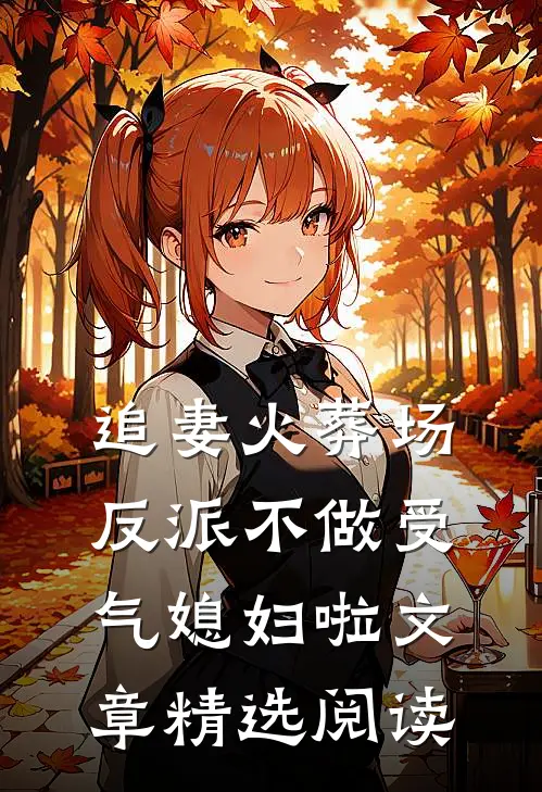 追妻火葬场：反派不做受气媳妇啦文章精选阅读