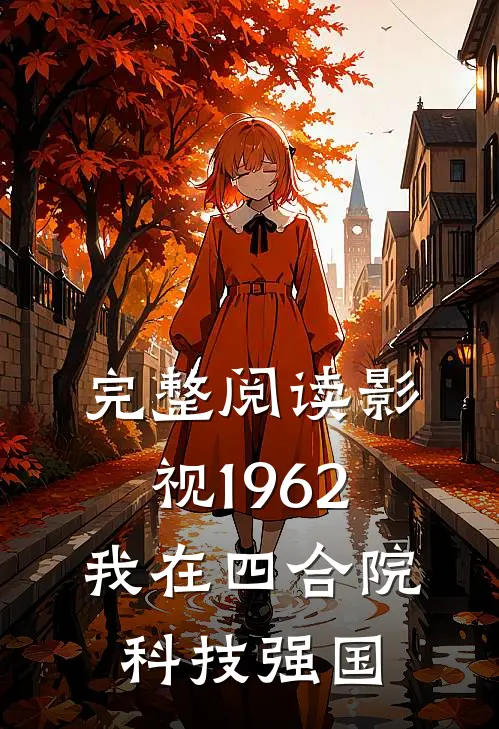 完整阅读影视1962：我在四合院科技强国
