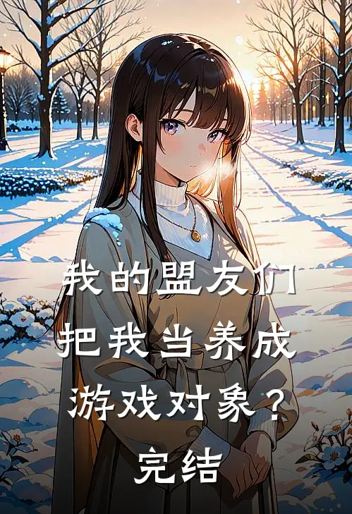 我的盟友们，把我当养成游戏对象？完结