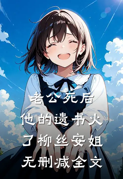 老公死后，他的遗书火了柳丝安姐无删减全文