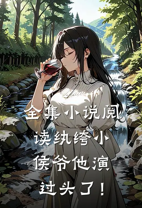 全集小说阅读纨绔小侯爷他演过头了！