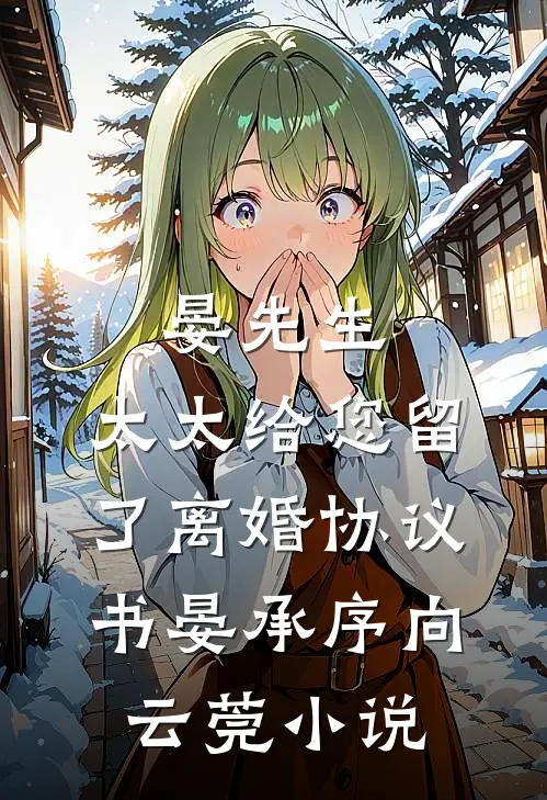 晏先生，太太给您留了离婚协议书晏承序向云莞小说