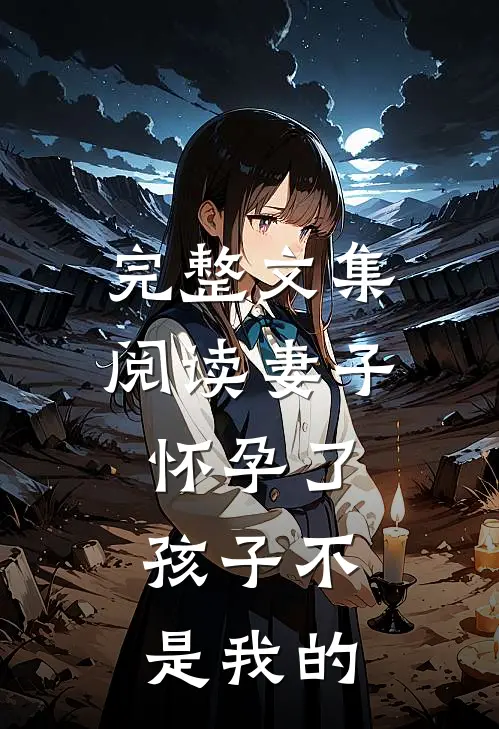 完整文集阅读妻子怀孕了，孩子不是我的