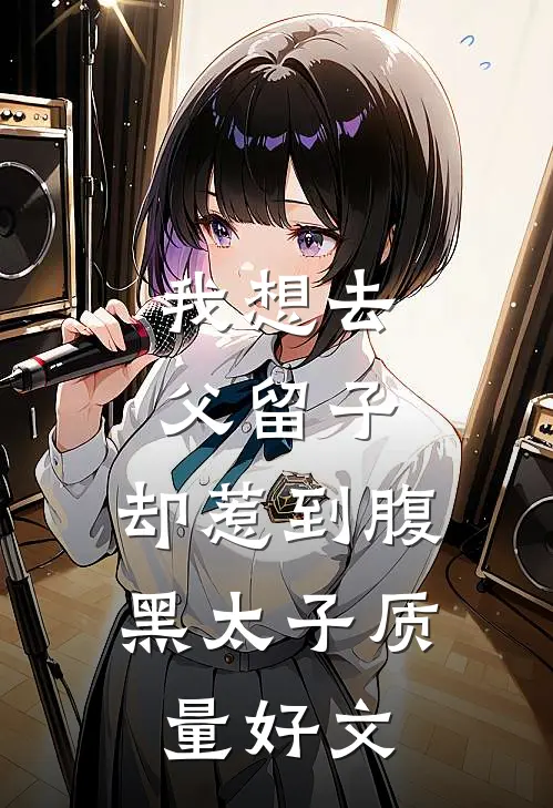 我想去父留子，却惹到腹黑太子质量好文