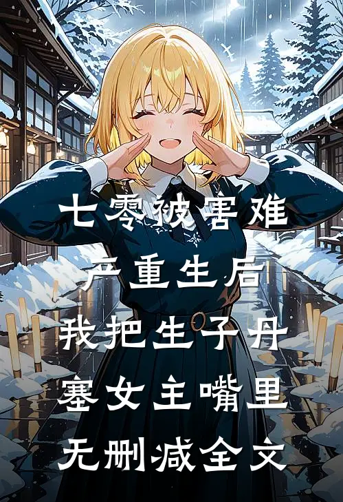 七零被害难产重生后，我把生子丹塞女主嘴里无删减全文