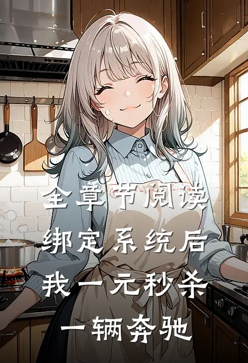 全章节阅读绑定系统后，我一元秒杀一辆奔驰
