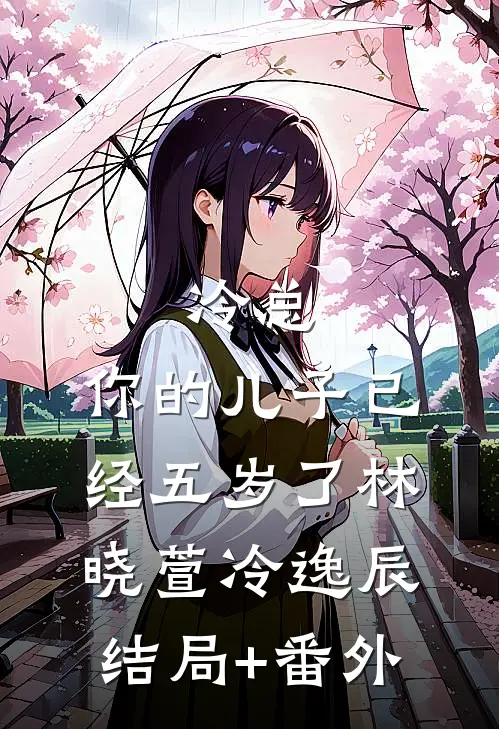 冷总，你的儿子已经五岁了林晓萱冷逸辰结局+番外