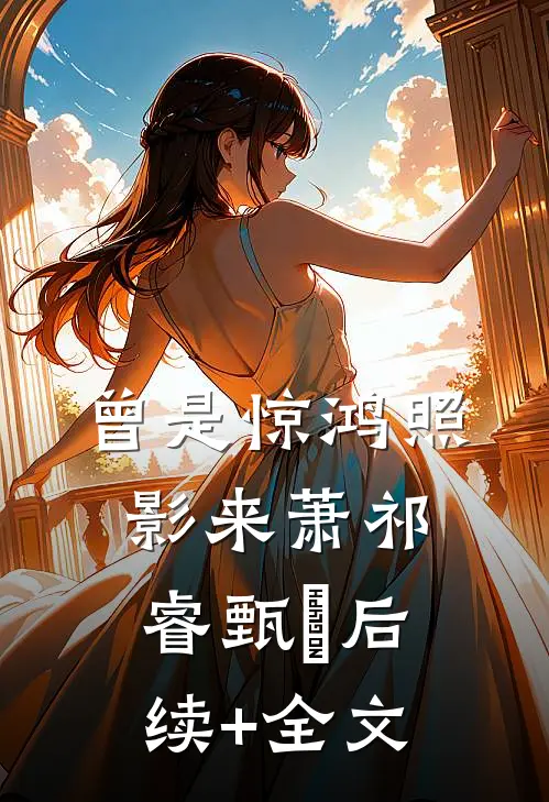 曾是惊鸿照影来萧祁睿甄嬛后续+全文
