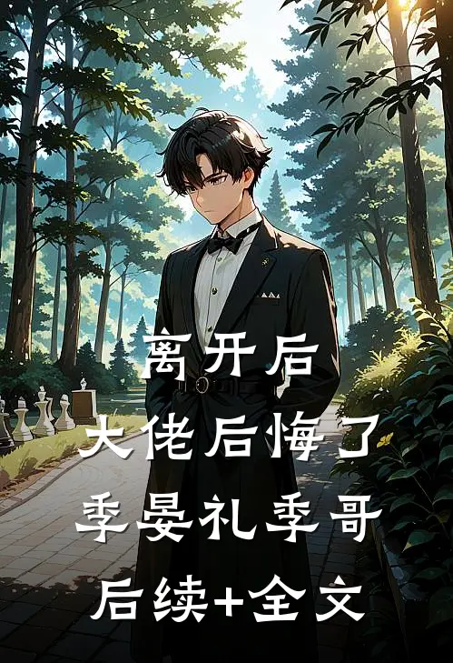 离开后，大佬后悔了季晏礼季哥后续+全文