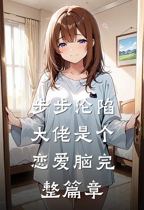 步步沦陷，大佬是个恋爱脑完整篇章