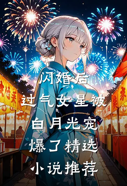 闪婚后，过气女星被白月光宠爆了精选小说推荐