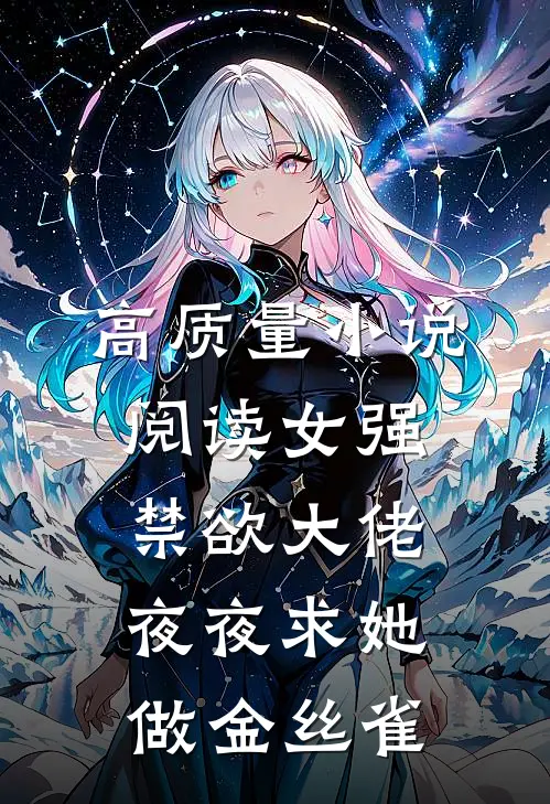高质量小说阅读女强：禁欲大佬夜夜求她做金丝雀