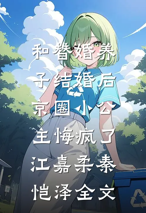 和替婚养子结婚后，京圈小公主悔疯了江嘉柔秦恺泽全文